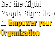 Get the Right People Right Now to Empower your Organization